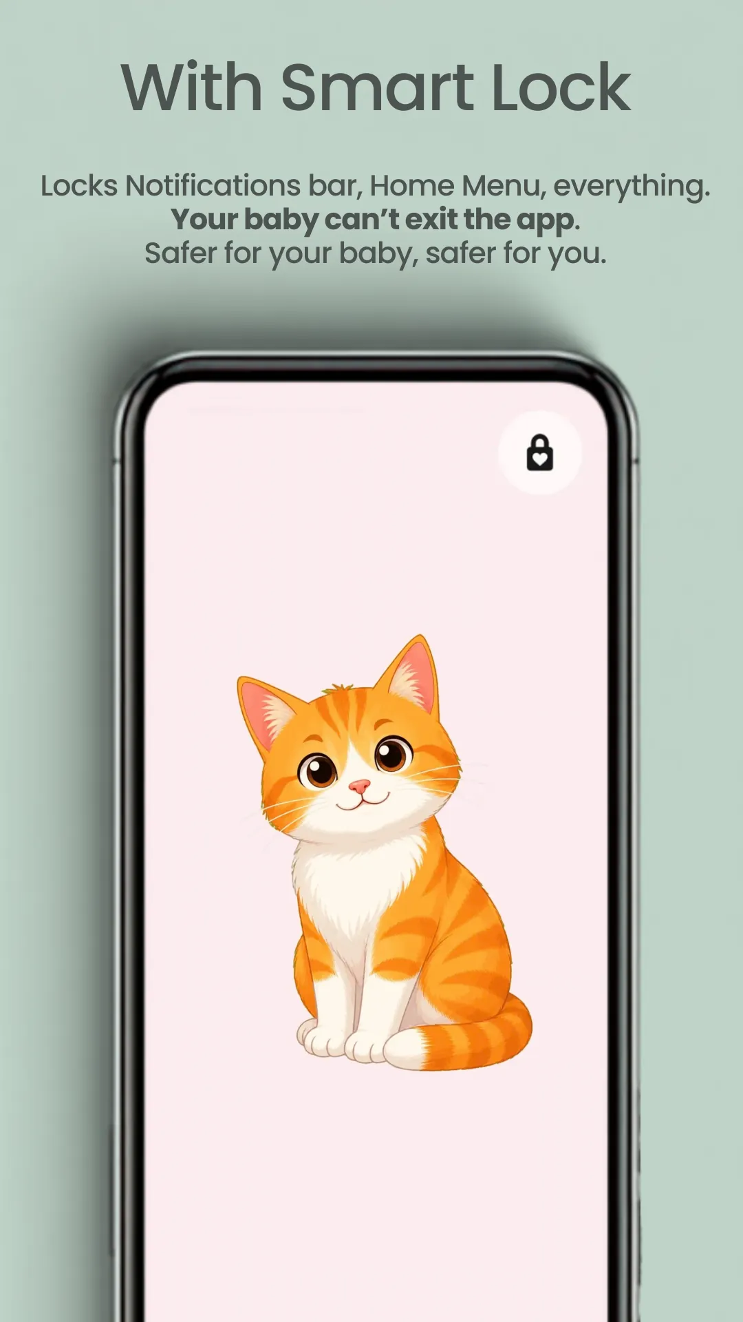"With Smart Lock — locks the notifications bar, the home menu, everything. Your baby can't exit the app. Safer for your baby, safer for you": a single card, an orange cat, filling the screen, with the corner unlock button in the top right.